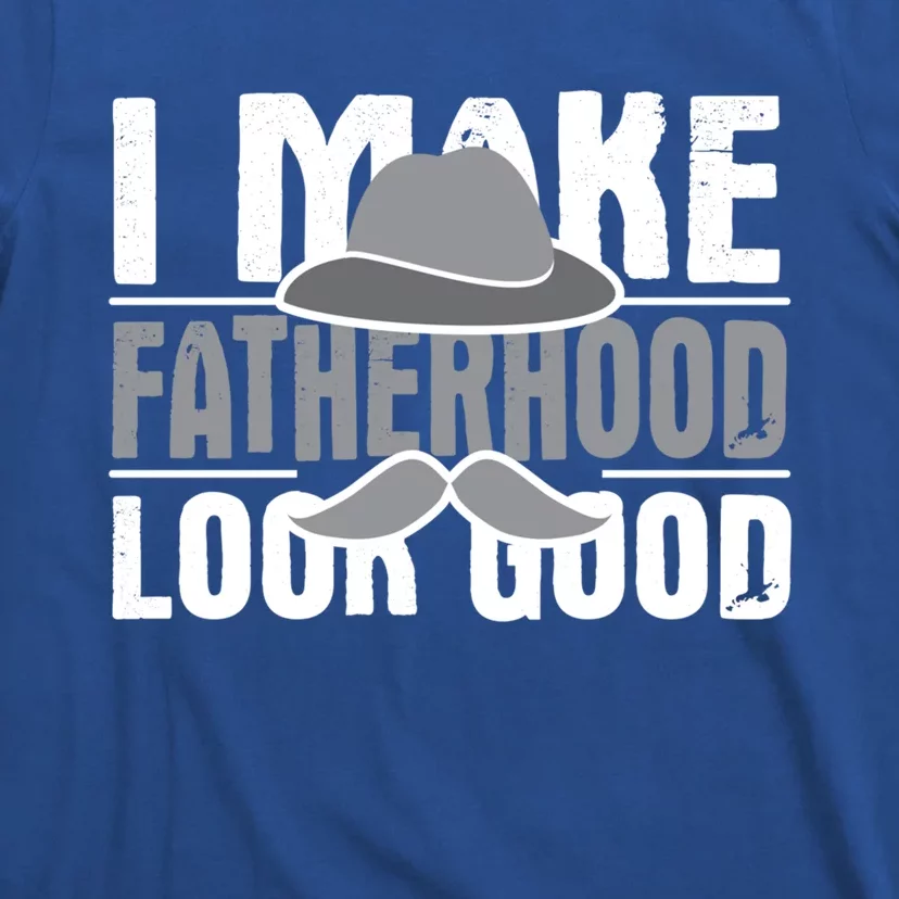 I Make Fatherhood Look Good Gift Funny Father's Day Quote Gift T-Shirt