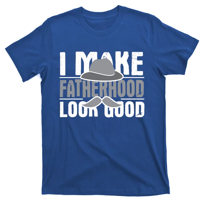 I Make Fatherhood Look Good Gift Funny Father's Day Quote Gift T-Shirt