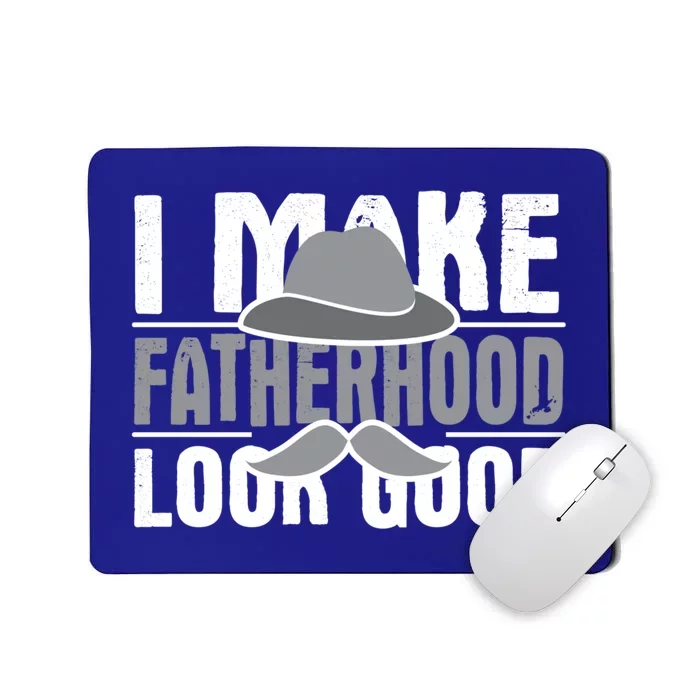 I Make Fatherhood Look Good Gift Funny Father's Day Quote Gift Mousepad