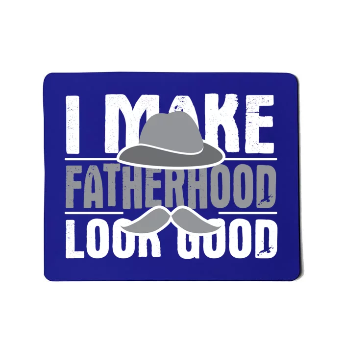 I Make Fatherhood Look Good Gift Funny Father's Day Quote Gift Mousepad