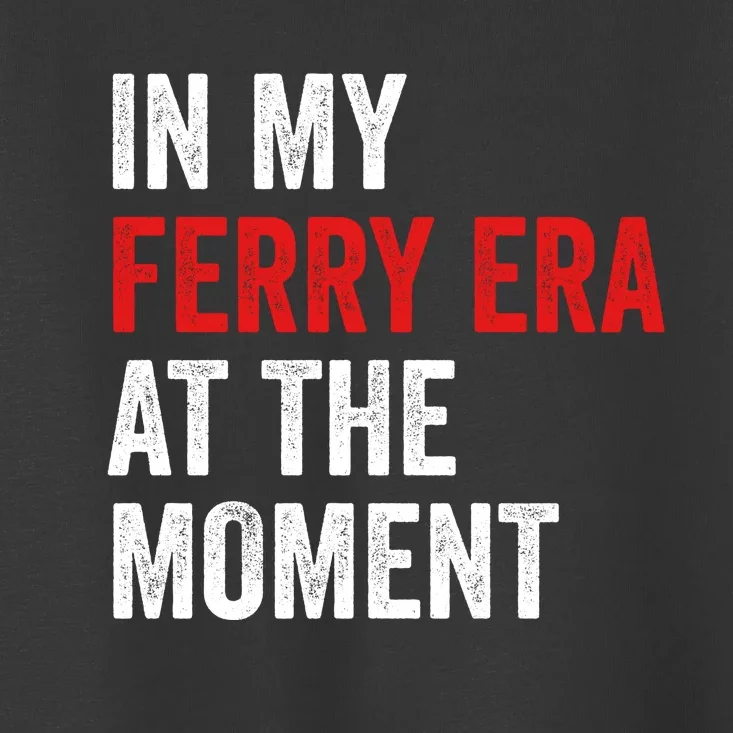 In My Ferry Era At The Moment Toddler T-Shirt