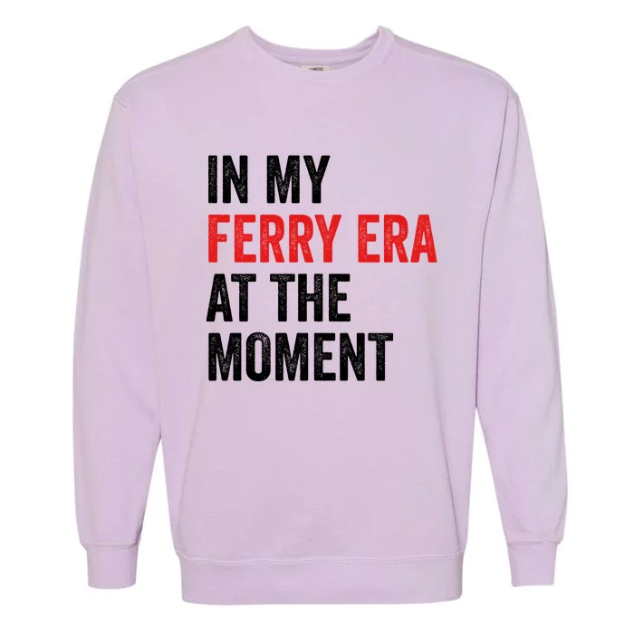 In My Ferry Era At The Moment Garment-Dyed Sweatshirt