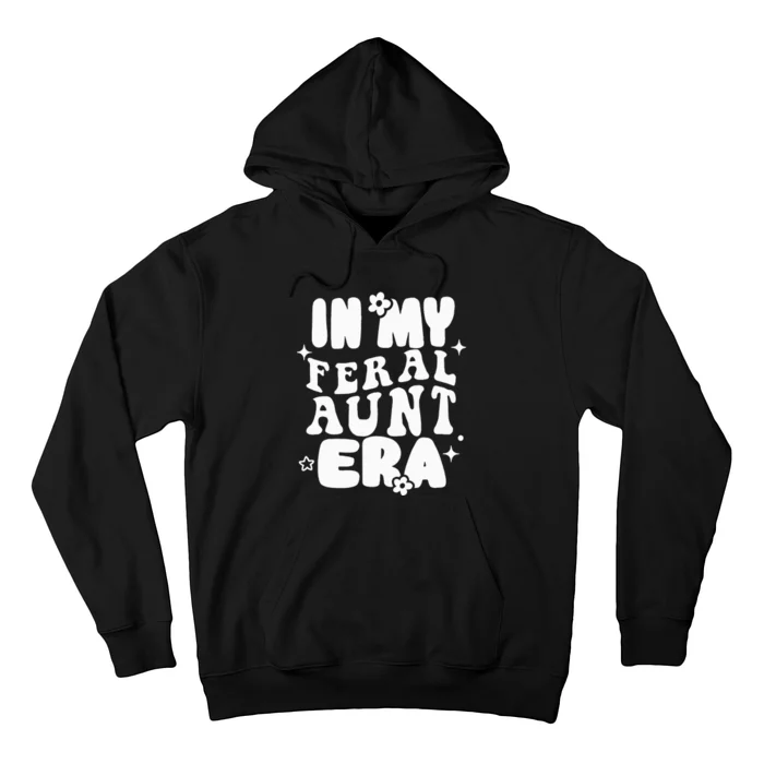 In My Feral Aunt Era Cool Auntie Somebody's Feral Aunt Hoodie