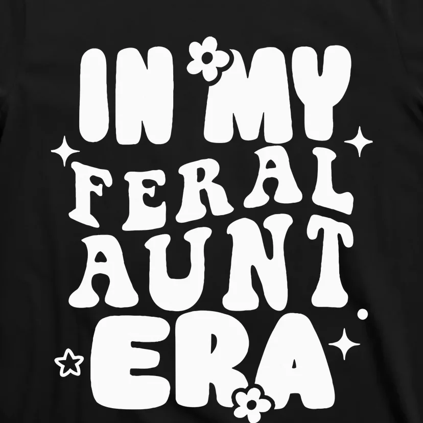 In My Feral Aunt Era Cool Auntie Somebody's Feral Aunt T-Shirt