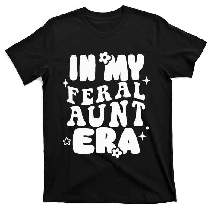 In My Feral Aunt Era Cool Auntie Somebody's Feral Aunt T-Shirt