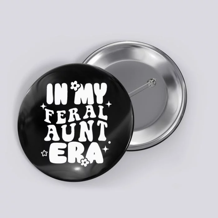 In My Feral Aunt Era Cool Auntie Somebody's Feral Aunt Button