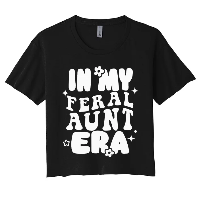 In My Feral Aunt Era Cool Auntie Somebody's Feral Aunt Women's Crop Top Tee