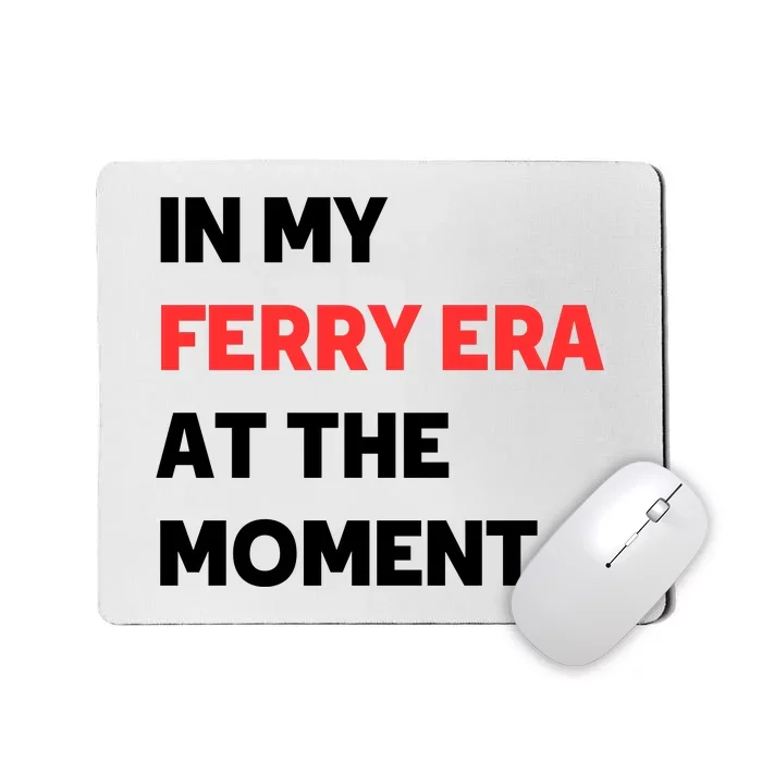 In My Ferry Era At The Moment Mousepad