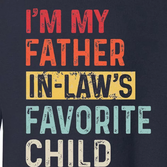 Im My Father In Laws Favorite Child Funny Fathers Day Gift Toddler Sweatshirt