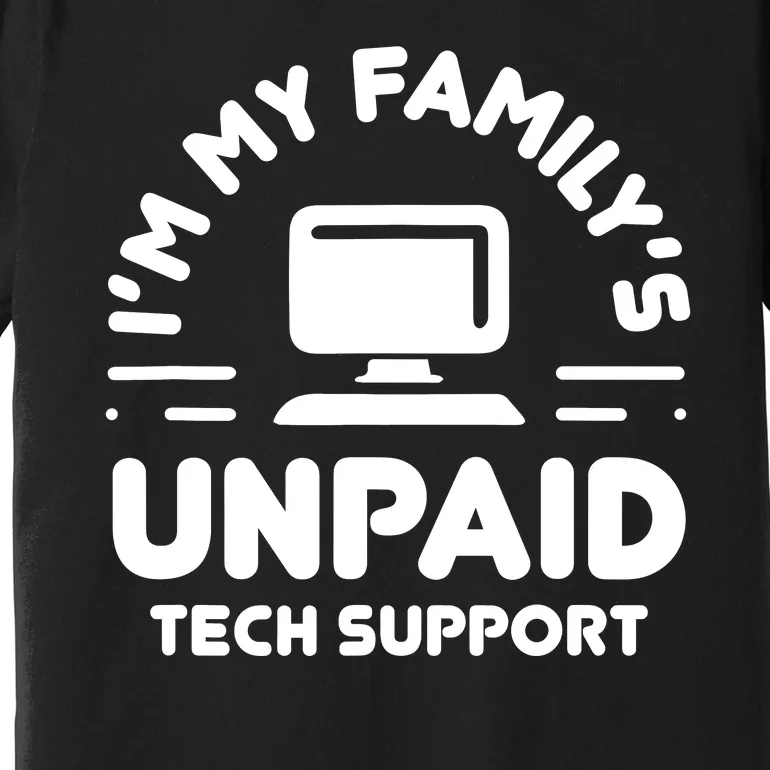 Im My Familys Unpaid Tech Support Funny Computer Engineer Premium T-Shirt