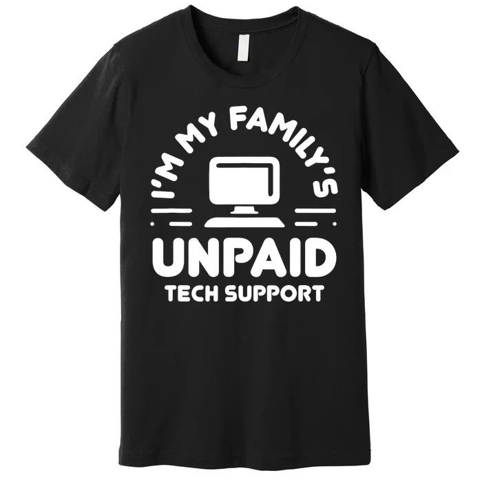 Im My Familys Unpaid Tech Support Funny Computer Engineer Premium T-Shirt