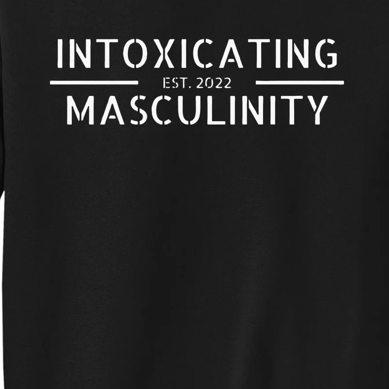 Intoxicating Masculinity Gifts For Him Funny Tees Tall Sweatshirt