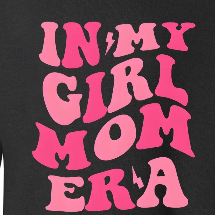 In My Girl Mom Era Mama Mothers Day Toddler Sweatshirt