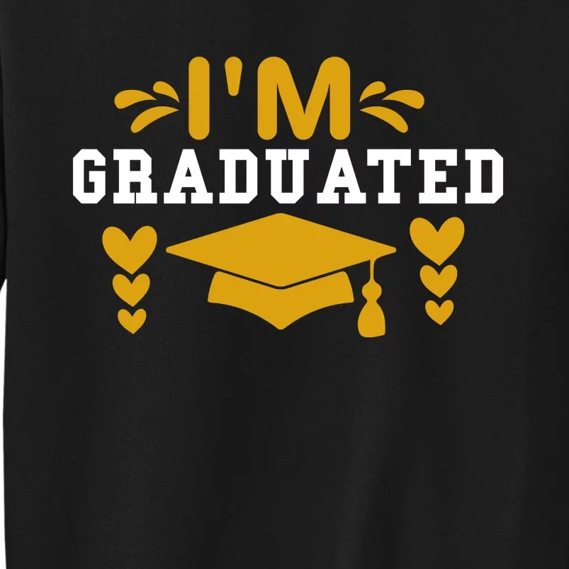 I M GRADUATED Tall Sweatshirt