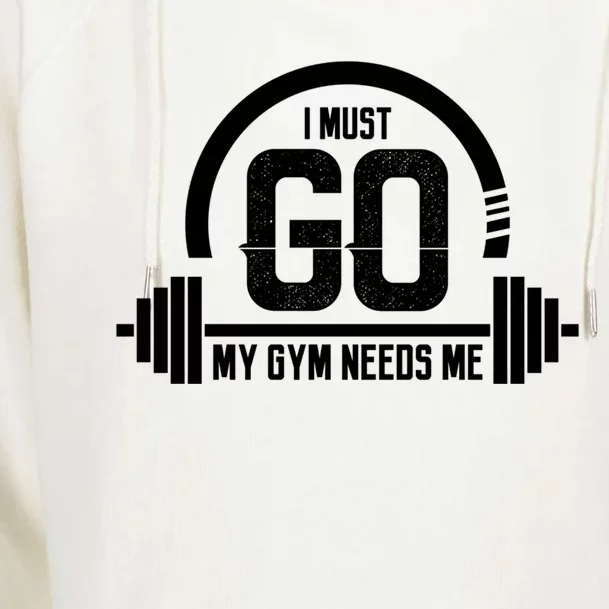 I Must Go My Gym Needs Me Funny Gift Fitness Workout Lover Funny Gift Great Gift Womens Funnel Neck Pullover Hood