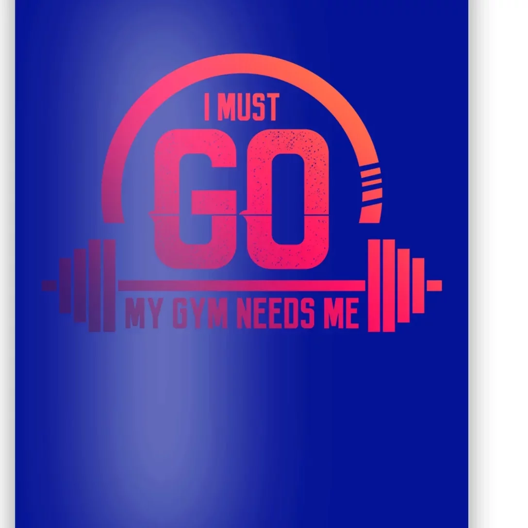 I Must Go My Gym Needs Me Meaningful Gift Fitness Workout Lover Funny Gift Poster