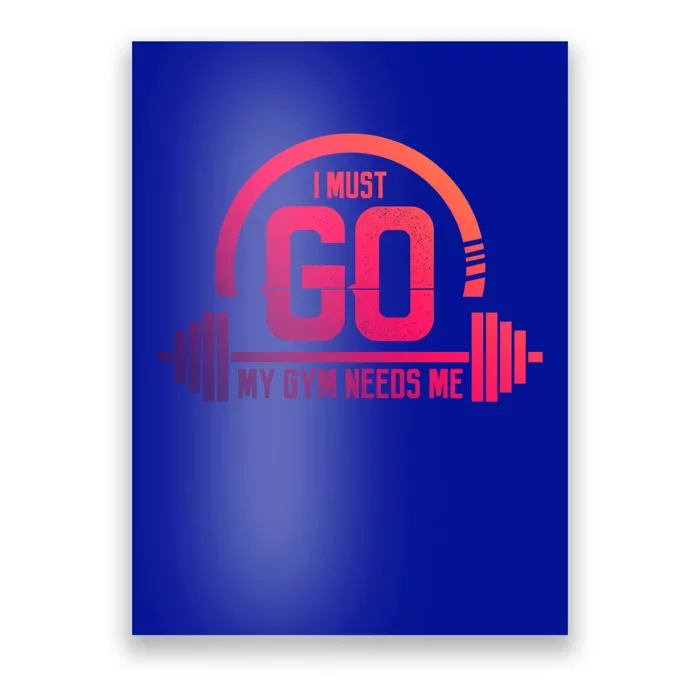 I Must Go My Gym Needs Me Meaningful Gift Fitness Workout Lover Funny Gift Poster