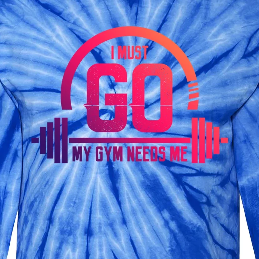 I Must Go My Gym Needs Me Meaningful Gift Fitness Workout Lover Funny Gift Tie-Dye Long Sleeve Shirt