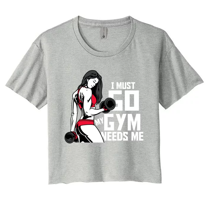 I Must Go My Gym Needs Me Funny Work Out Quote Funny Gift Women's Crop Top Tee