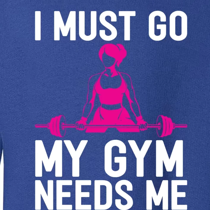 I Must Go My Gym Needs Me Funny Workout Fitness Quote Gift Toddler Sweatshirt