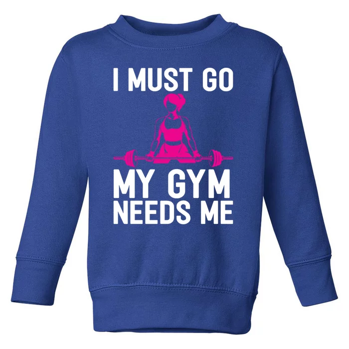 I Must Go My Gym Needs Me Funny Workout Fitness Quote Gift Toddler Sweatshirt