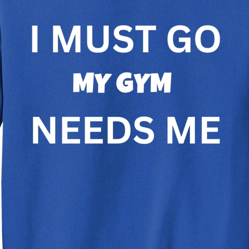 I Must Go My Gym Needs Me Sarcastic Rude Funny Sayings Gift Tall Sweatshirt