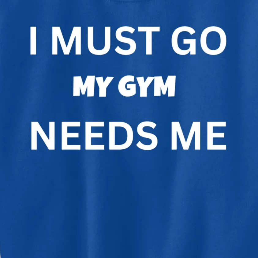 I Must Go My Gym Needs Me Sarcastic Rude Funny Sayings Gift Kids Sweatshirt