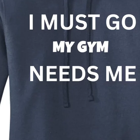 I Must Go My Gym Needs Me Sarcastic Rude Funny Sayings Gift Women's Pullover Hoodie