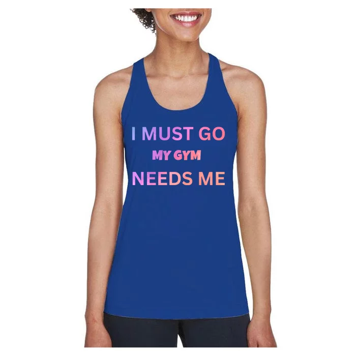 I Must Go My Gym Needs Me Sarcastic Rude Funny Sayings Gift Women's Racerback Tank