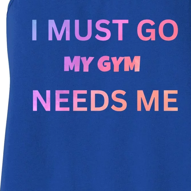 I Must Go My Gym Needs Me Sarcastic Rude Funny Sayings Gift Women's Racerback Tank