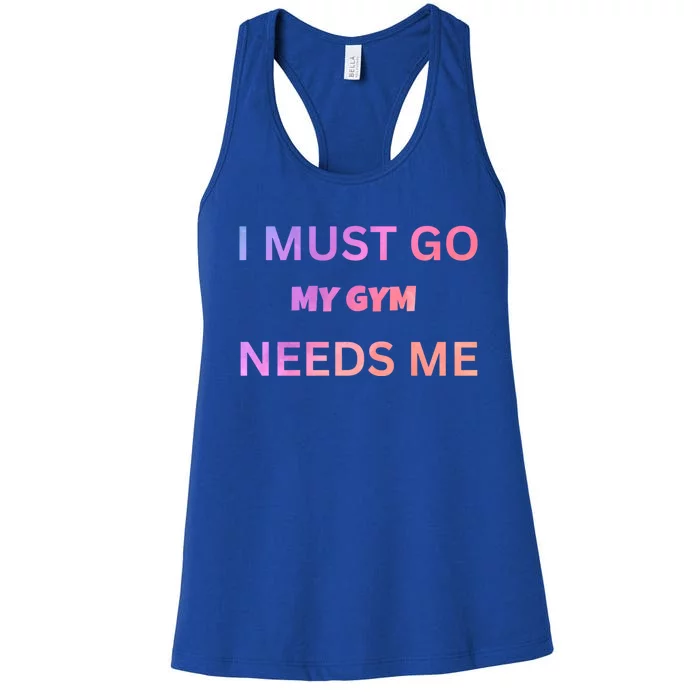 I Must Go My Gym Needs Me Sarcastic Rude Funny Sayings Gift Women's Racerback Tank