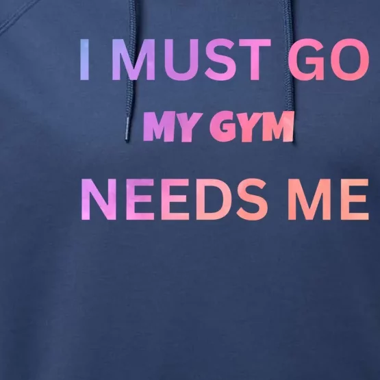 I Must Go My Gym Needs Me Sarcastic Rude Funny Sayings Gift Performance Fleece Hoodie