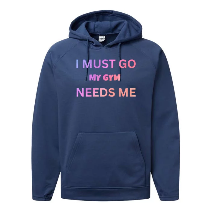 I Must Go My Gym Needs Me Sarcastic Rude Funny Sayings Gift Performance Fleece Hoodie