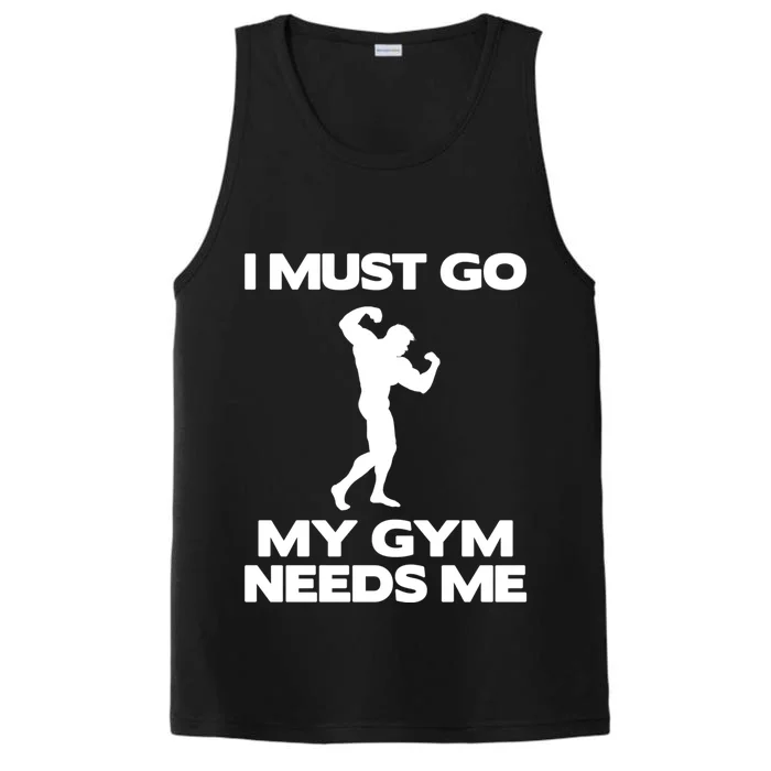 I Must Go My Gym Needs Me Gift Workout Gym Lover Funny Gift Cool Gift Performance Tank