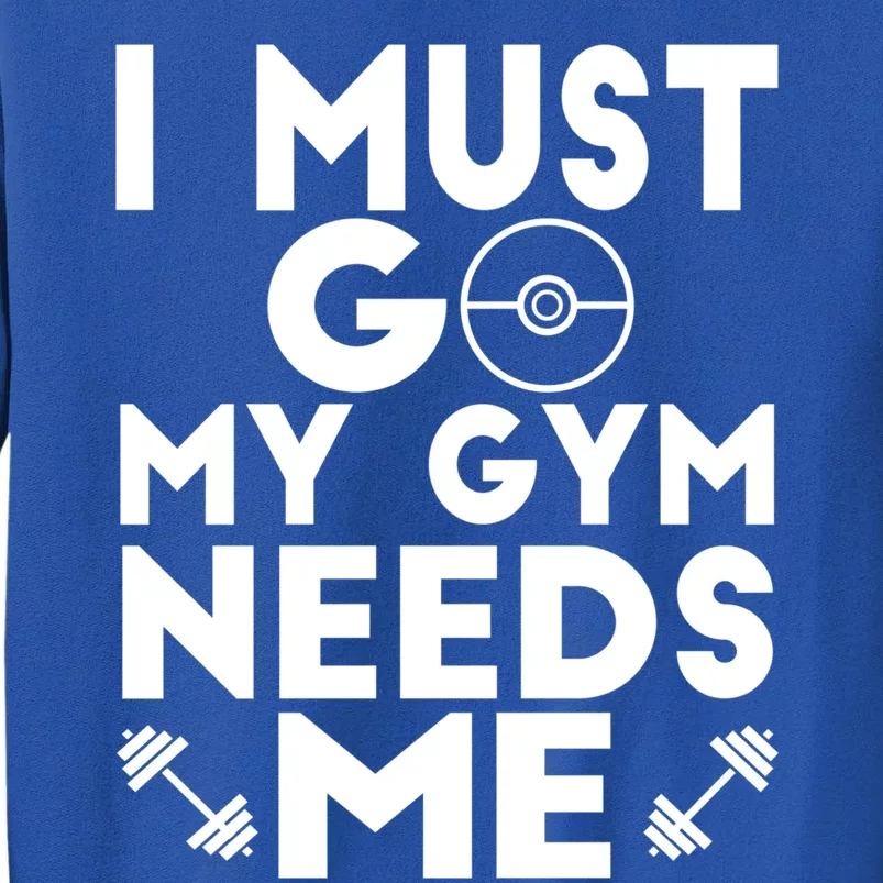 I Must Go My Gym Needs Me Cool Gift Tall Sweatshirt