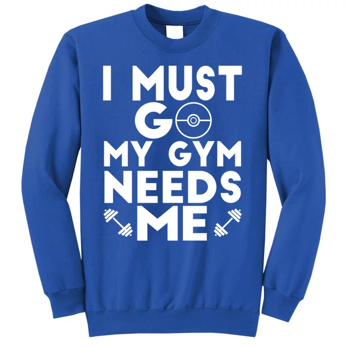 I Must Go My Gym Needs Me Cool Gift Tall Sweatshirt