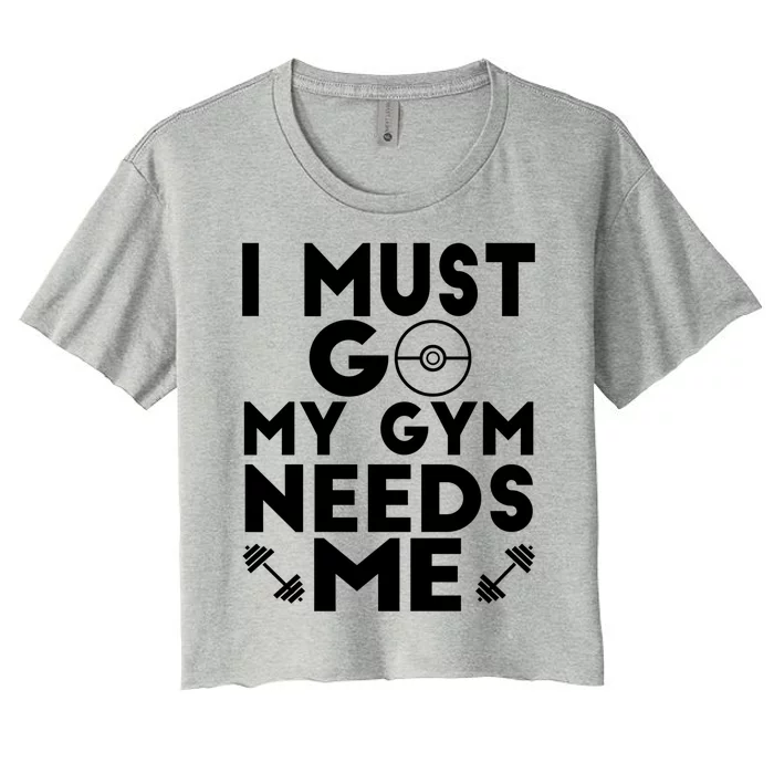 I Must Go My Gym Needs Me Cool Gift Women's Crop Top Tee