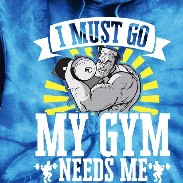 I Must Go My Gym Needs Me Weightlifting Bodybuilder Fitness Cool Gift Tie Dye Hoodie