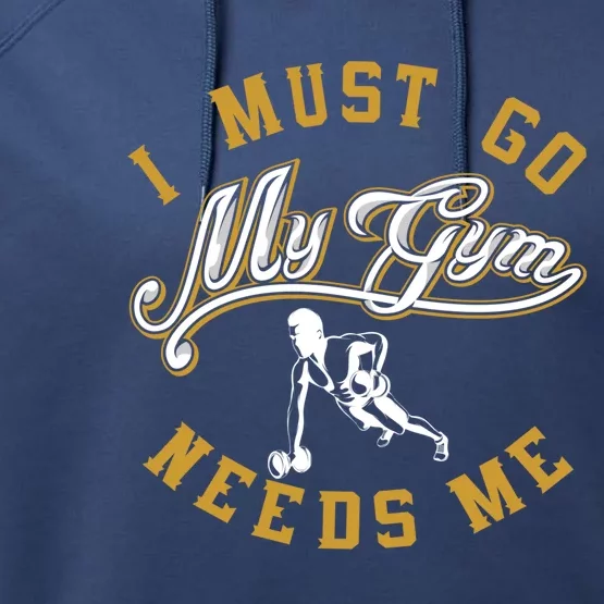 I Must Go My Gym Needs Me Workout Funny Gift Performance Fleece Hoodie