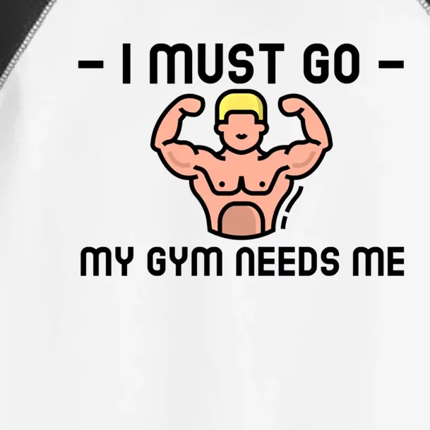 I Must Go My Gym Needs Me Gift Toddler Fine Jersey T-Shirt