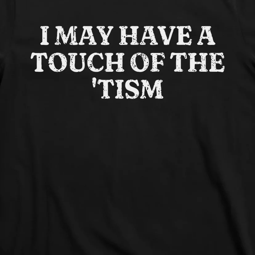 I May Have A Touch Of The Tism Sarcastic Saying T-Shirt