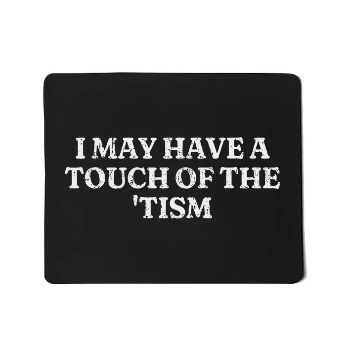 I May Have A Touch Of The Tism Sarcastic Saying Mousepad