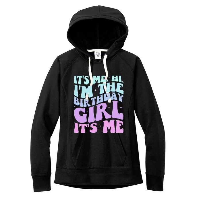 ItS Me Hi IM The Birthday Girl Its Me Birthday Party Women Women's Fleece Hoodie