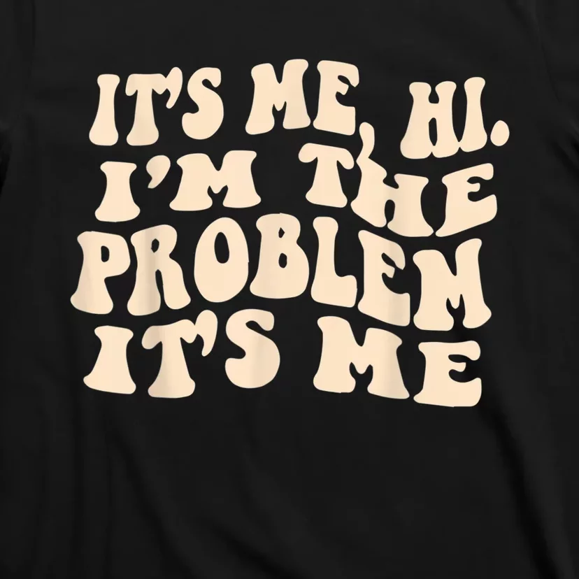 Its Me Hi Im The Problem T-Shirt