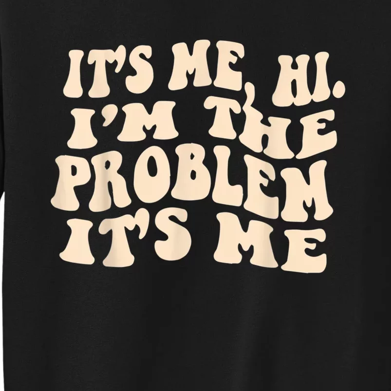 Its Me Hi Im The Problem Tall Sweatshirt