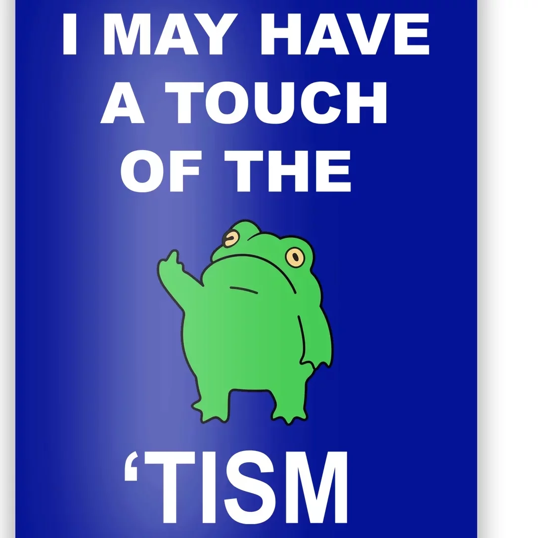 I May Have A Touch Of The Tism Frog Poster