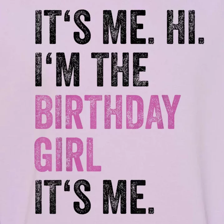 Its Me Hi Im The Birthday Girl Its Me Garment-Dyed Sweatshirt