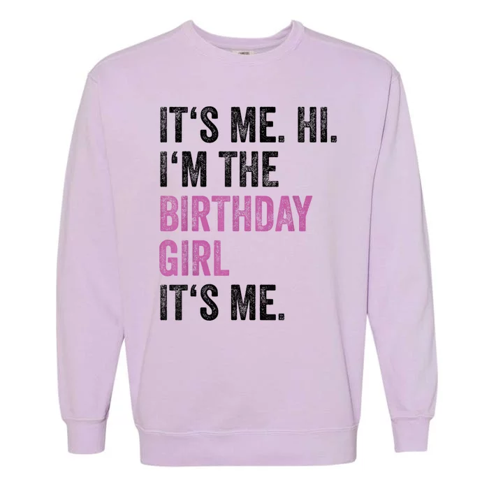 Its Me Hi Im The Birthday Girl Its Me Garment-Dyed Sweatshirt