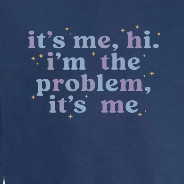 Its Me Hi Im The Problem Garment-Dyed Sweatshirt