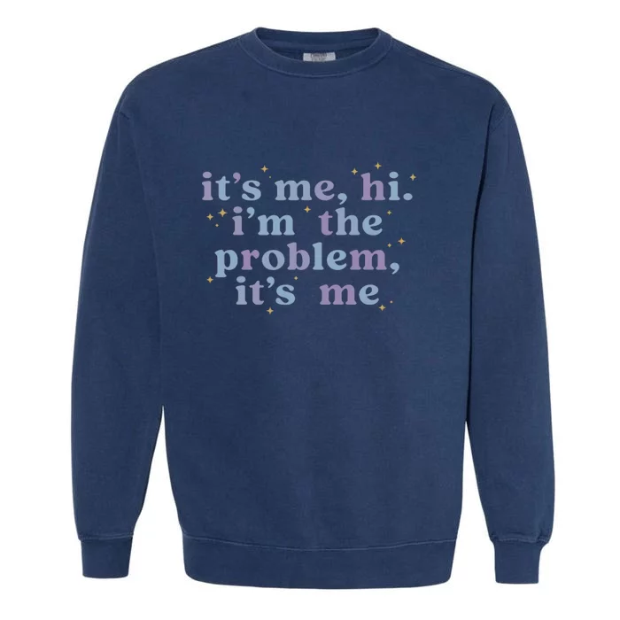 Its Me Hi Im The Problem Garment-Dyed Sweatshirt